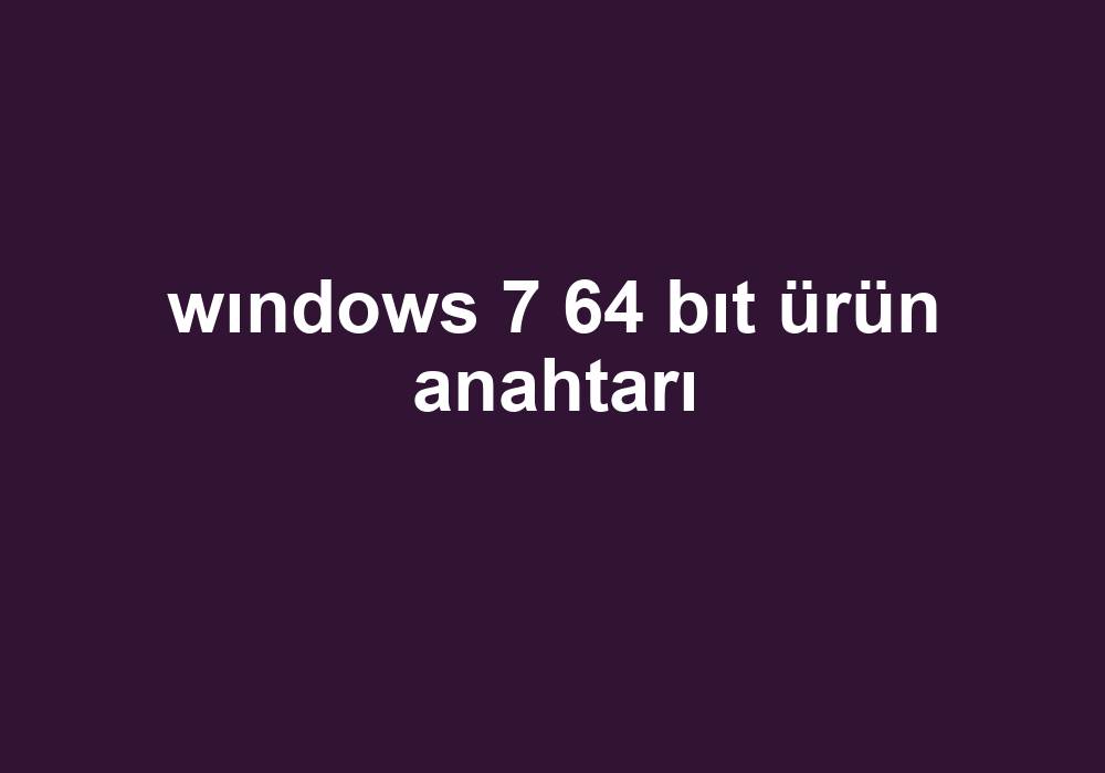 Wındows 7 64 Bıt Ürün Anahtarı