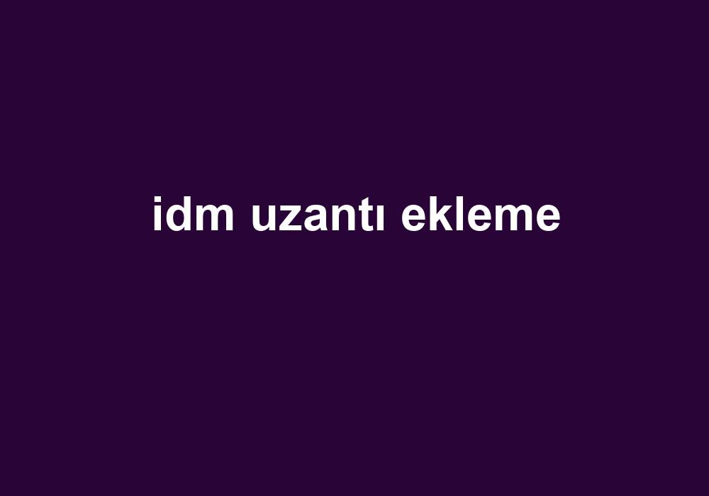 Idm Uzantı Ekleme