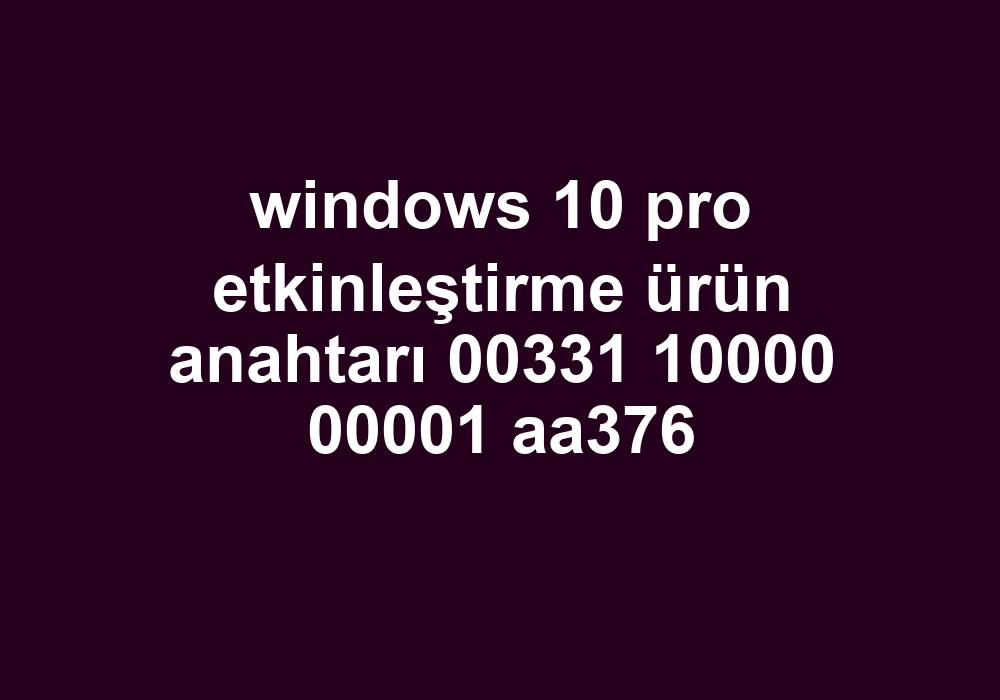 Windows 10 Pro Etkinleştirme Ürün Anahtarı 00331 10000 00001 Aa376 Gezginler 6321