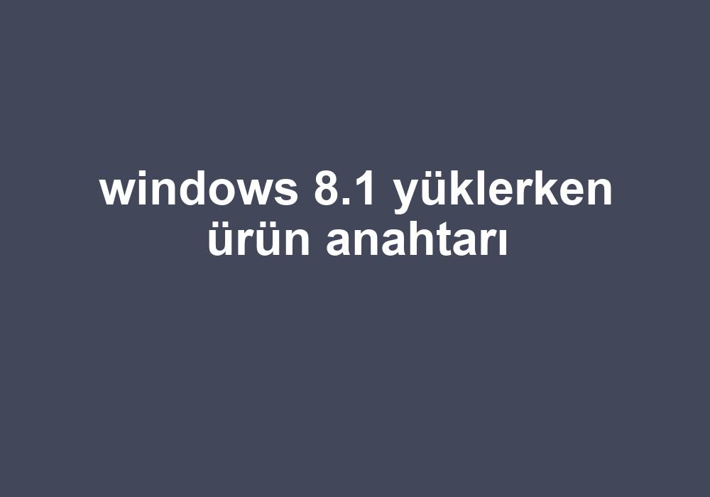 Windows 8.1 Yüklerken Ürün Anahtarı