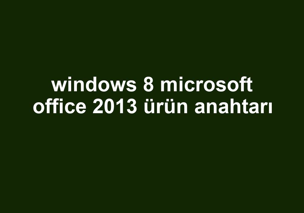 Windows 8 Microsoft Office 2013 Ürün Anahtarı Gezginler 4156