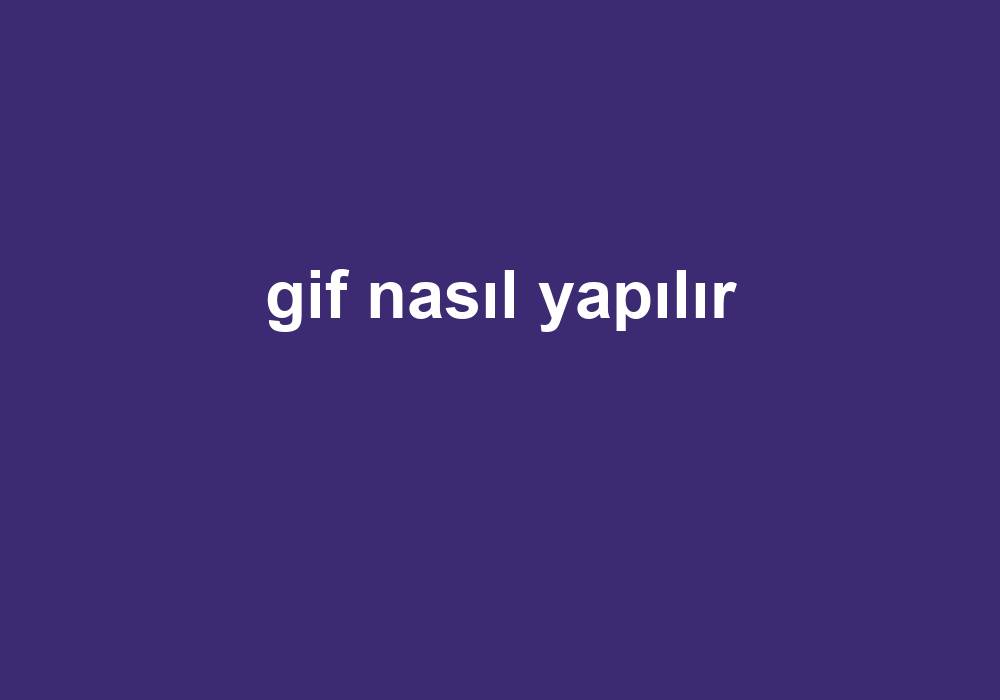 Gif Nasıl Yapılır