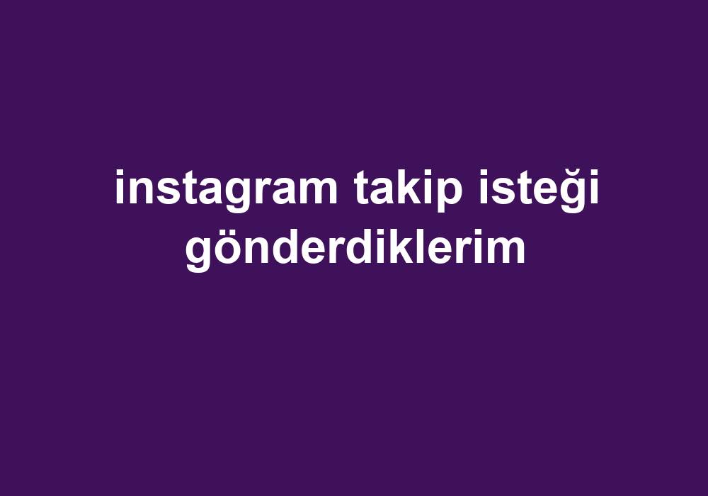 Instagram Takip Isteği Gönderdiklerim