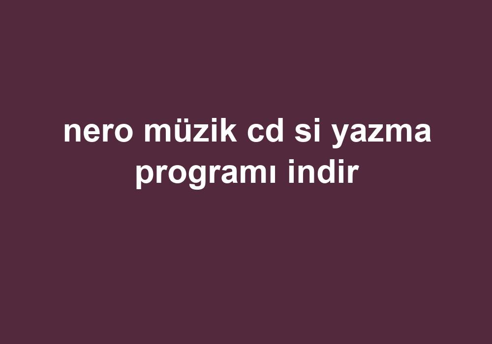 Nero Müzik Cd Si Yazma Programı Indir