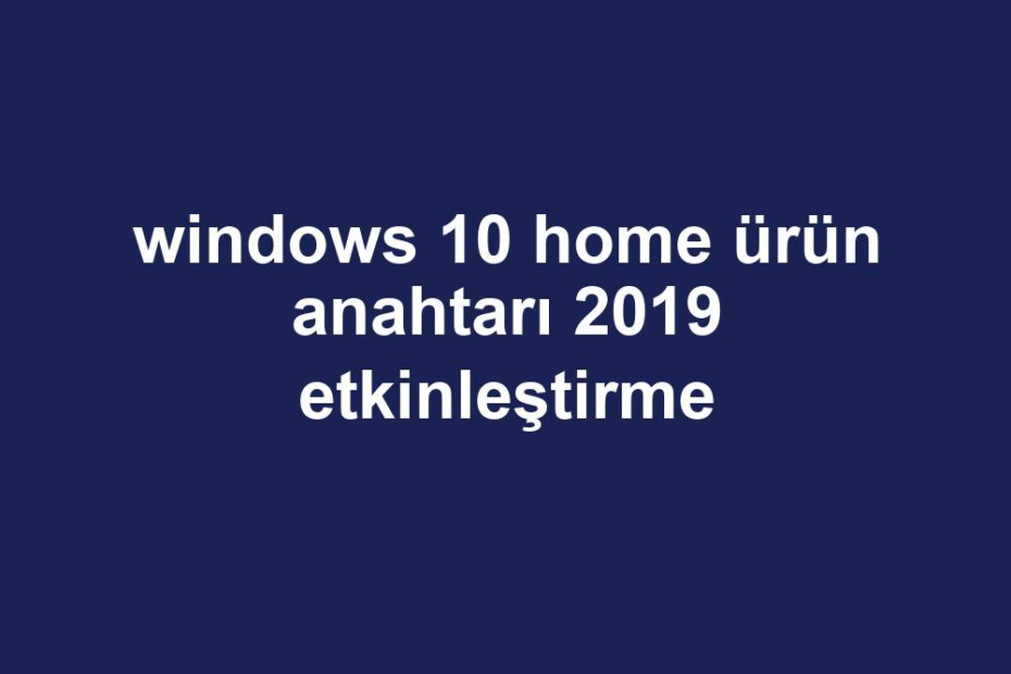 Windows 10 Home Ürün Anahtarı 2019 Etkinleştirme Gezginler 9474