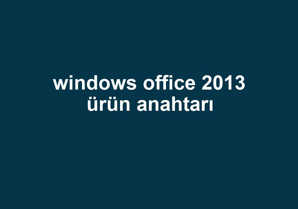 Windows Office 2013 Ürün Anahtarı Gezginler 6181