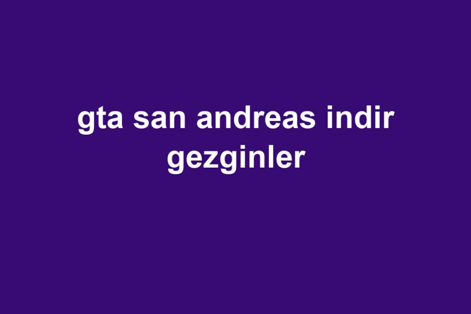 Gta San Andreas Indir Gezginler Gezginler