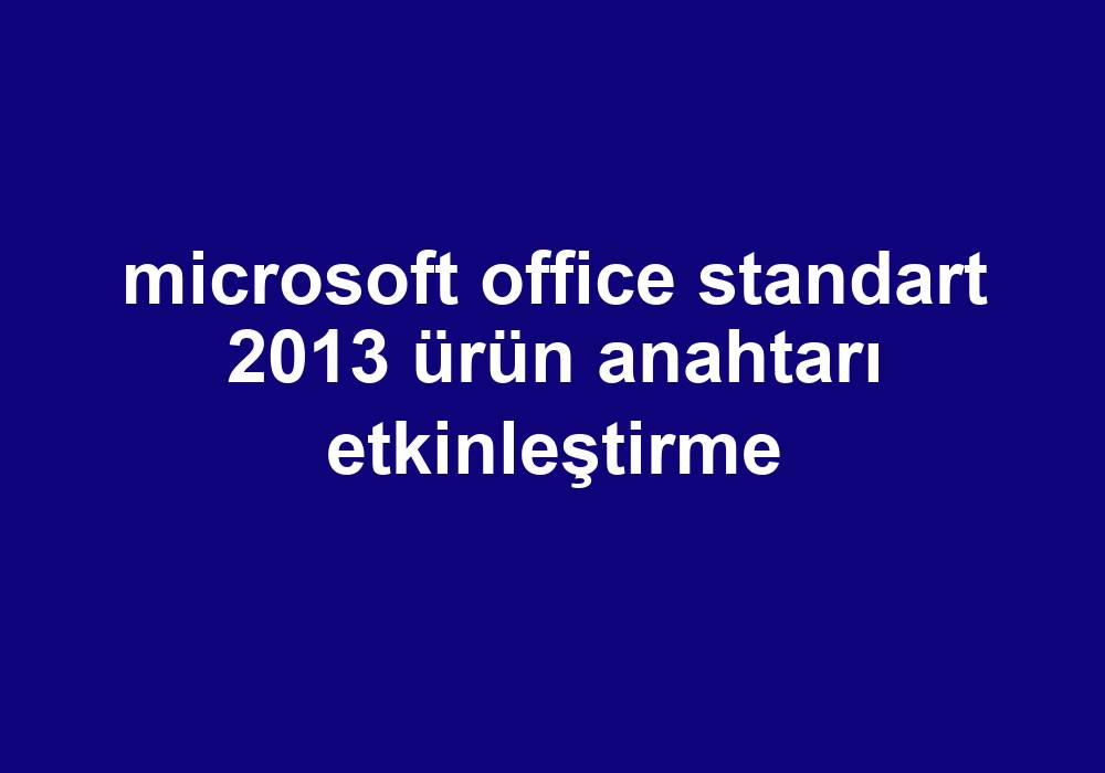 Microsoft Office Standart 2013 Ürün Anahtarı Etkinleştirme Gezginler 1464