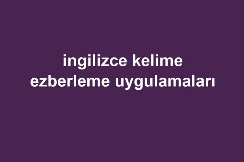 Ingilizce Kelime Ezberleme Uygulamaları Gezginler 8744