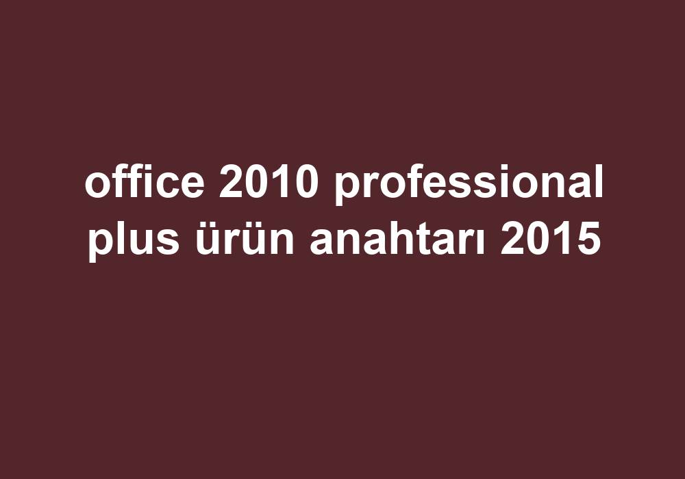 Office 2010 Professional Plus Ürün Anahtarı 2015