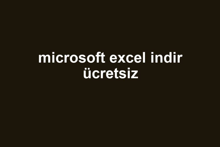 Microsoft Excel Indir Ücretsiz Gezginler