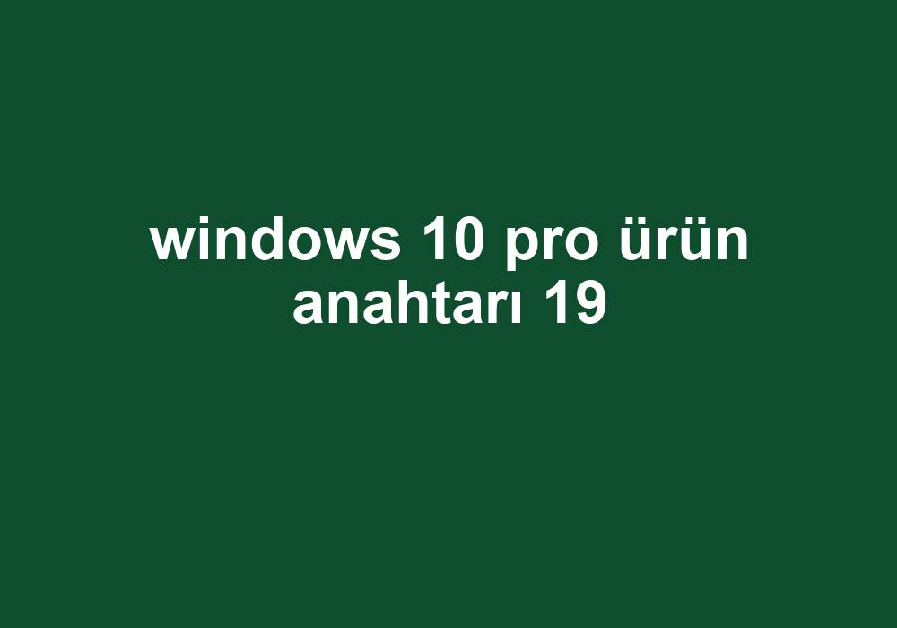 Windows 10 Pro Ürün Anahtarı 19